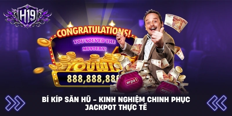 Bí Kíp Săn Hũ - Kinh Nghiệm Chinh Phục Jackpot Thực Tế