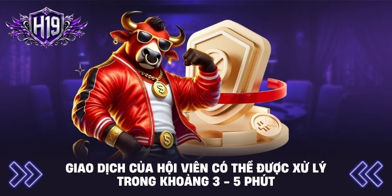 Giao dịch của hội viên có thể được xử lý trong khoảng 3 - 5 phút