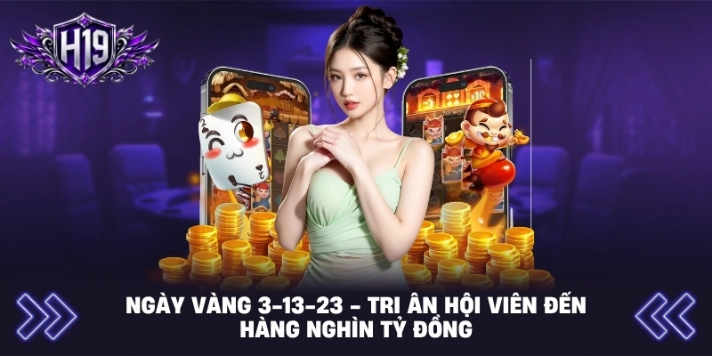 Ngày Vàng 3-13-23 - Tri Ân Hội Viên Đến Hàng Nghìn Tỷ Đồng