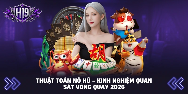 Thuật Toán Nổ Hũ - Kinh Nghiệm Quan Sát Vòng Quay 2026