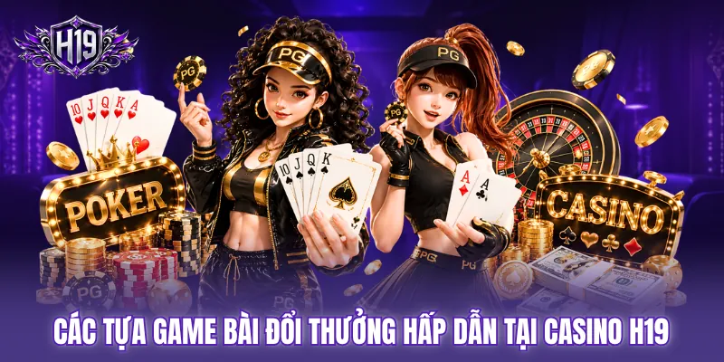 Các tựa game bài đổi thưởng hấp dẫn tại casino H19