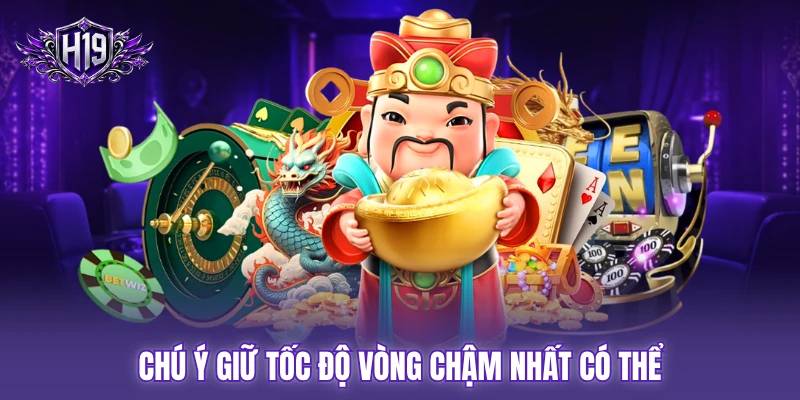Chú ý giữ tốc độ vòng chậm nhất có thể