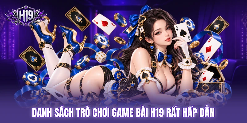 Danh sách trò chơi game bài H19 rất hấp dẫn