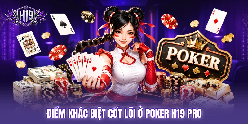 Điểm khác biệt cốt lõi ở poker H19 pro