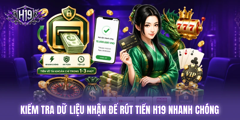 Kiểm tra dữ liệu nhận để rút tiền H19 nhanh chóng