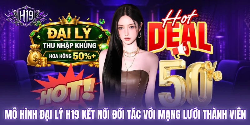 Mô hình đại lý H19 kết nối đối tác với mạng lưới thành viên