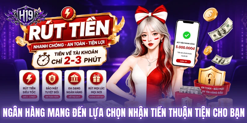Ngân hàng mang đến lựa chọn nhận tiền thuận tiện cho bạn