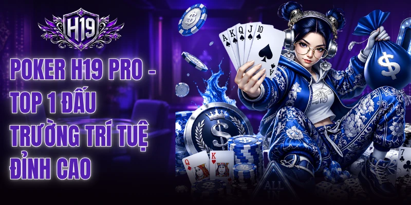 Poker H19 Pro - Top 1 Đấu Trường Trí Tuệ Đỉnh Cao