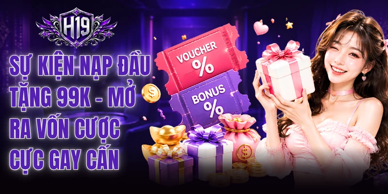 Sự Kiện Nạp Đầu Tặng 99K - Mở Ra Vốn Cược Cực Gay Cấn