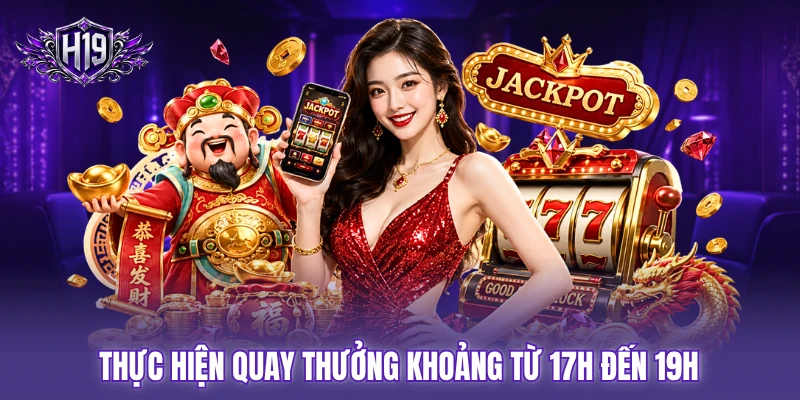 Thực hiện quay thưởng khoảng từ 17h đến 19h