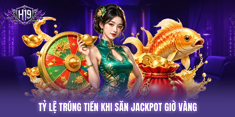 Tỷ lệ trúng tiền khi săn Jackpot giờ vàng